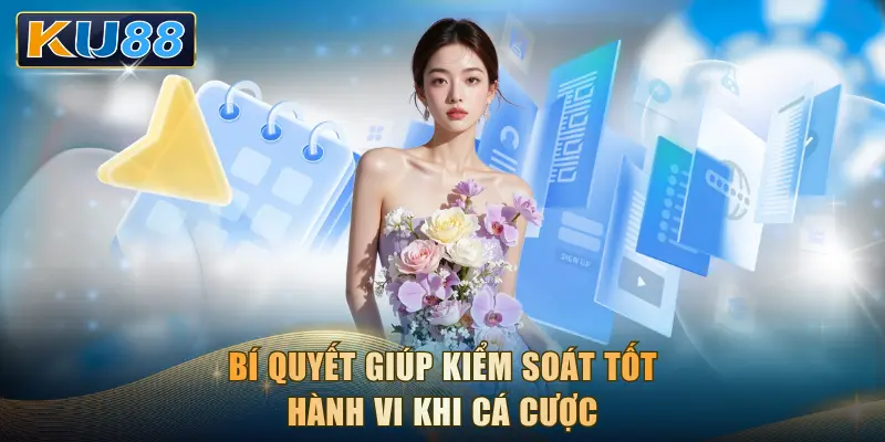 Bí quyết giúp kiểm soát tốt hành vi khi cá cược
