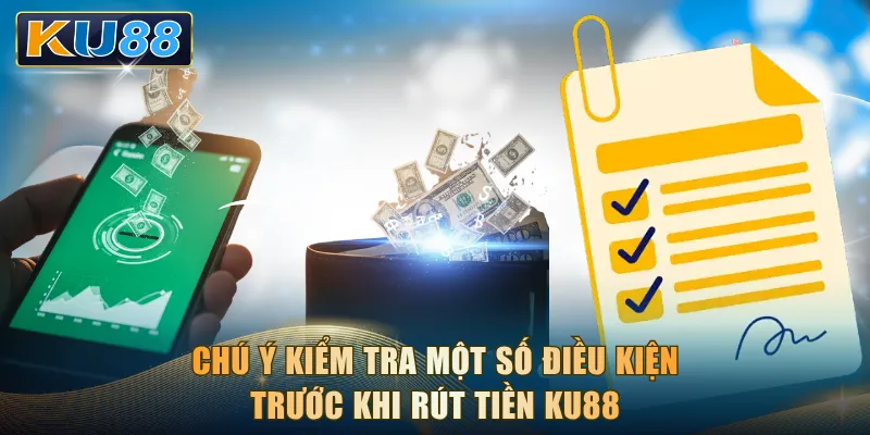 Chú ý kiểm tra một số điều kiện trước khi rút tiền KU88