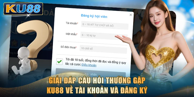 Giải đáp câu hỏi thường gặp KU88 về tài khoản và đăng ký