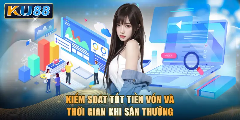 Kiểm soát tốt tiền vốn và thời gian khi săn thưởng
