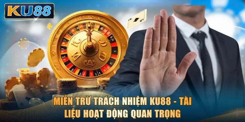 Miễn trừ trách nhiệm KU88 - Tài liệu hoạt động quan trọng