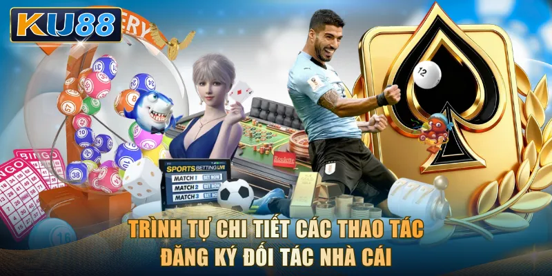 Trình tự chi tiết các thao tác đăng ký đối tác nhà cái