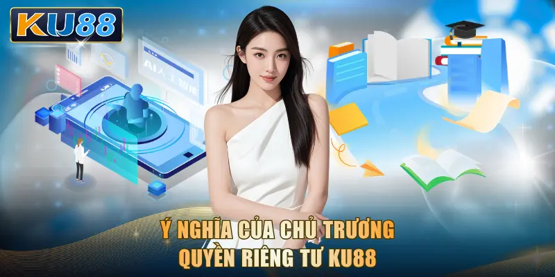 Ý nghĩa của chủ trương quyền riêng tư KU88
